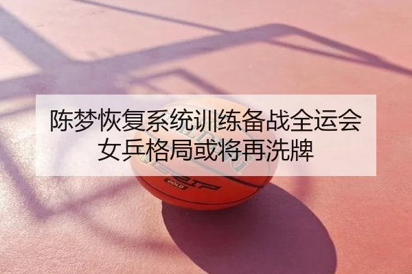陈梦恢复系统训练备战全运会 女乒格局或将再洗牌